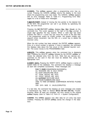 Page 338SECTION MITL9109-094-210-NA6-CANCEL: This 
softkey appears after a programming error has oc-
curred. Pressing the CANCEL 
softkey returns the display to the level
where the programming error was made. The CANCEL 
softkey appears
with an error message. Refer to Table 5-1, Programming Error Mes-
sages for a list of these error messages.
7-BAY/BLT/CCT: Instead of moving the line pointer to the desired line
of the form, the programmer can call it up directly by specifying the
bay, slot and circuit.
Pressing...