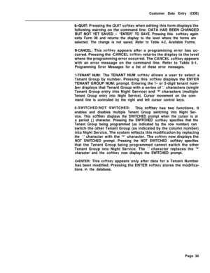 Page 357Customer Data Entry (CDE)64UIT: Pressing the QUIT softkey when editing this form displays the
following warning on the command line: DATA HAS BEEN CHANGED
BUT NOT YET SAVED --
“ENTER” TO SAVE. Pressing this softkey again
exits Form 06 and returns the display to the level where the forms are
selected. The change is not saved. Refer to Table 4-2, Available Forms.B-CANCEL: This 
softkey appears after a programming error has oc-
curred. Pressing the -CANCEL 
softkey returns the display to the level
where the...