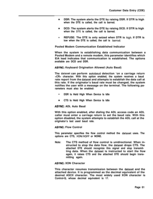 Page 383Customer Data Entry (CDE)0DSR: The system alerts the DTE by raising DSR. If DTR is high
when the DTE is called, the call is barred.
aDCD: The system alerts the DTE by raising DCD. If DTR is high
when the DIE is called, the call is barred.
lREFUSE: The DTE is only seized when DTR is h@h. If DTR is
low when the DTE is called, the call is barrad.Pooled Modem Communication Established Indicator
When the system is establishing data communication between a
Pooled Modem and a remote modem, this parameter...