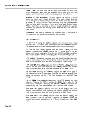 Page 394SECTION MITLSI 09-094~Zl O-NATRUNK TYPE: This field lists one of eight trunk types for each trunk
circuit descriptor. Note that the selected trunk type (the one that
appears on the command line) is not displayed on the softkeys.
NUMBER OF TRKS ASSIGNED: This field records the number of trunks
which use each trunk circuit descriptor. The trunk circuit descriptor
can be assigned a 
new trunk type only if this field is zero. To clear the
NUMBER OF TRKS ASSIGNED field, the trunks must first be deassigned....