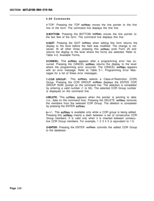 Page 424SECTION MITL9109-094-Zl O-NA4.89 Commands
4-TOP: Pressing the TOP 
softkey moves the line pointer to the first
line of the form. The command line displays the first line.
S-BOTTOM: Pressing the BOTTOM 
softkey moves the line pointer to
the last 
line of the form. The command line displays this line.
6-QUIT: Pressing the QUIT 
softkey when editing this form returns the
display to the level before the field was modified. The change is not
saved. At all other times, pressing this 
softkey exits Form 20 and...