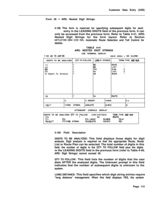 Page 437Customer Data Entry (CDE)
Form 26 - ARS: Nested Digit Strings
4.108 This form is reserved for specifying subsequent digits for eachentry in the LEADING DIGITS field of the previous form. It can
only be accessed from the previous form. Refer to Table 4-41, ARS:
Nested Digit Strings for the form layout. Refer to Section
MITL9109-094-220-NA, Automatic Route Selection and Toll Control for
details.TABLE 4-41
ARS: NESTED DIGIT STRINGS
CDE TERMINAL DISPLAY
7:50 AM 15-JAN-88alarm status = NO ALARM
DIGITS TO BE...