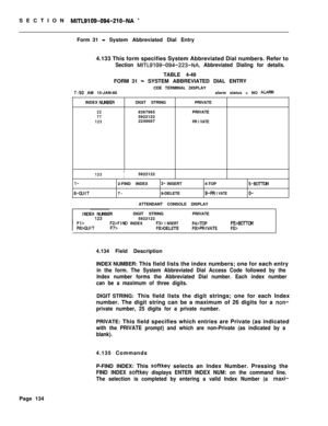 Page 456SECTION MITL9109-094-210-NA MForm 31
- System Abbreviated Dial Entry
4.133 This form specifies System Abbreviated Dial numbers. Refer to
Section MITL9109-094-223-NA, Abbreviated Dialing for details.TABLE 4-49
FORM 31
- SYSTEM ABBREVIATED DIAL ENTRY
7:50 AM 15-JAN-88CDE TERMINAL DISPLAY
alarm status = NO ALAWlINDEX 
NLMBERDIGIT STRINGPRIVATE
2283679657759221221232240667
II123I5922122
l-2-FIND INDEX3- INSERT4-TOPB-BOTTOM
6-QUIT7-8-DELETE9-PR I VATEO-ATTENDANT CONSOLE DISPLAYPRIVATE
PR I VATEDIGIT STRING...