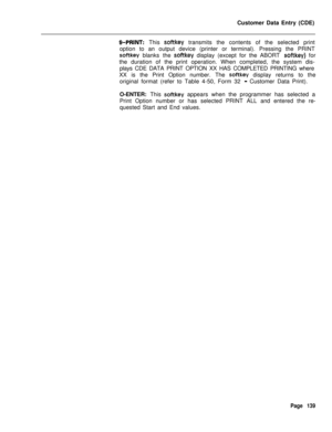 Page 461Customer Data Entry (CDE)g-PRINT: This softkey transmits the contents of the selected print
option to an output device (printer or terminal). Pressing the PRINT
softkey blanks the softkey display (except for the ABORT softkey) for
the duration of the print operation. When completed, the system dis-
plays CDE DATA PRINT OPTION XX HAS COMPLETED PRINTING where
XX is the Print Option number. The 
softkey display returns to the
original format (refer to Table 4-50, Form 32 
- Customer Data Print).
O-ENTER:...