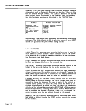 Page 466SECTION MITL9109-094-210-NAPRINTOUT TYPE: This field lists the type of printout provided for each
data output such as Autoprint, Directed and Monitor. Values in this
field are entered through softkeys. The softkeys displayed will depend
upon the data output programmed in the PRINTOUT field. The following
is a list of available 
sof-tkeys as determined by the PRINTOUT field.
PRINTCUTMaintenance LogsAUTOPRINT, DIRECTED, MONITOR
Traffic MeasurementAUTOPRINT, DIRECTED
SMDRAUrOPR I NTCDE Data PrintD I...