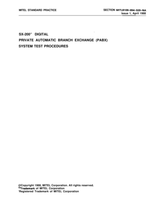 Page 519MITEL STANDARD PRACTICESECTION MITL9109-094~320-NAIssue 1, April 1988
SX-200” DIGITAL
PRIVATE AUTOMATIC BRANCH EXCHANGE (PABX)
SYSTEM TEST PROCEDURES
@Copyright 1988, MITEL Corporation. All rights reserved.
T”Trademark of MITEL Corporation
‘Registered Trademark of MITEL Corporation 