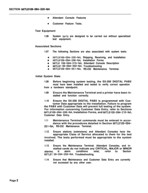 Page 526SECTION MITL9109-094-320-NA
0Attendant Console Features
0Customer Feature Tests.Test Equipment
1.06System terts are designed to be carried out without specialized
test equipment.Associated Sections
1.07The following Sections are also associated with system tests:
0MITL9109-094-200-NA, Shipping, Receiving, and Installation
0MITL9109-094-206-NA, Installation Forms
0MITLS 109-094-315-NA, Attendant Console Description
0MITLSI 09-094-350-NA, Troubleshooting
0MITL9109-094-351-NA, RS-232 Maintenance...