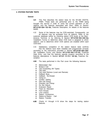 Page 572System Test Procedures
4. STATION FEATURE TESTSGeneral
4.01This Part describes the station tests for the SX-200 DIGITAL
PABX. These tests are performed prior to the PABX being
brought into service in order 
tc verify the correct operation of the
stations and the features associated with them. Refer to Section
MITL9109-094-105-NA, Features Description, for details of the features
tested.
4.02Some of the features may be COS-restricted. Consequently, not
all features may be accessed from all stations. Refer...
