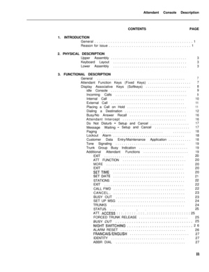 Page 168Attendant Console Description
CONTENTSPAGE
1. INTRODUCTION
General . . . . . . . . . . . . . . . . . . . . . . . . . . . . . . . . . . . . . . . . . . . 1
Reason for issue . . . . . . . . . . . . . . . . . . . . . . . . . . . . . . . . . . . . 1
2. PHYSICAL DESCRIPTION
Upper Assembly.....................................3Keyboard Layout....................................
3Lower Assembly....................................
33. FUNCTIONAL DESCRIPTION
General..............................................