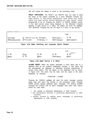 Page 198SECTION MITL9109-094-315-NAidle and causes the display to revert to call processing mode.
NIGHT SWITCHING: The NIGHT1 and NIGHT2 keys are used to place
the areas of the system controlled by a given Attendant Console into
night service. In multi-tenant applications, each tenant may locally
switch into night service without affecting any other tenant, unless
programmed to do so. Pressing the NIGHT1 or NIGHT2 
softkey results
in the night service status being displayed on the Attendant Consoles
affected. If...