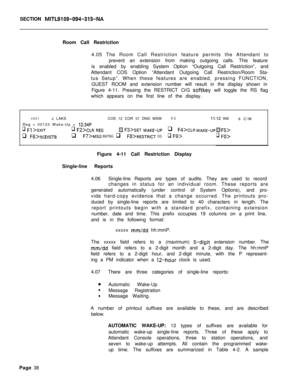 Page 210SECTION MITL9109-094-315-NARoom Call Restriction
4.05 The Room Call Restriction feature permits the Attendant to
prevent an extension from making outgoing calls. This feature
is enabled by enabling System Option “Outgoing Call Restriction”, and
Attendant COS Option “Attendant Outgoing Call Restriction/Room Sta-
tus Setup”. When these features are enabled, pressing FUNCTION,
GUEST ROOM and extension number will result in the display shown in
Figure 4-11. Pressing the RESTRICT O/G 
softkey will toggle the...