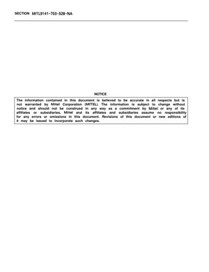 Page 290SECTION MITL9141-753-528-NANOTICE
The information contained in this document is believed to be accurate in all respects but is
not warranted by 
Mite1 Corporation (MITEL). The information is subject to change without
notice and should not be construed in any way as a commitment by 
Mite1 or any of its
affiliates or subsidiaries. 
Mite1 and its affiliates and subsidiaries assume no responsibility
for any errors or omissions in this document. Revisions of this document or new editions of
it may be issued...