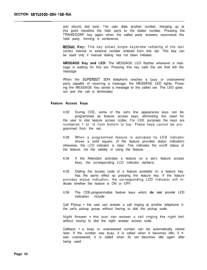 Page 66SECTION MITL9109-094-108-NAand returns dial tone. The user dials another number. Hanging up at
this point transfers the held party to the dialed number. Pressing the
TRANS/CONF key again when the called party answers reconnects the
held party, forming a conference.
REDIAL Key: This key allows single keystroke redialing of the last
correct internal or external number entered from this set. This key can
be used only if manual dialing has not been initiated.
MESSAGE Key and LED: The MESSAGE LED flashes...