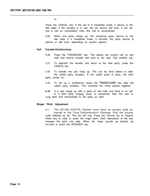 Page 70SECTION MITL9109-094-108-NAor
Press the CANCEL key. If the set 
is in handsfree mode, it returns to the
idle state; if the handset is in use, the set returns dial tone. If the set
has a call on consultation hold, this call is reconnected.
5.05When one party hangs up, the remaining party returns to the
idle state if in handsfree mode; if off-hook, the party returns to
silence or dial tone, depending on system options.
Call Transfer/Conferencing
5.06Press the TRANSKONF key. This places the current call on...