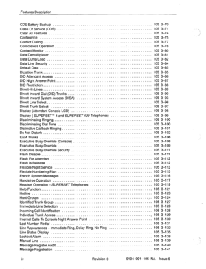 Page 127Features Descriotion 
CDEBatteryBackup ..................................................... 105 3-70 
Class Of Service (COS) ................................................... 
105 3-71 
ClearAllFeatures ....................................................... 105 3-74 
Conference ............................................................ 105 3-75 
ConflictDialing .......................................................... 105 3-77 
Consoleless Operation ...................................... :...