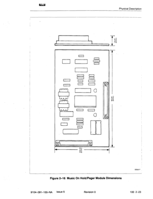 Page 28Physical Description 
0 0 
0 0 
10 
El 
3[ 
0 
I 0 
DD0017 
Figure 2-16 Music On Hold/Pager Module Dimensions 
9104-091-l 00-NA Issue 5 
Revision 0 100 2-23  