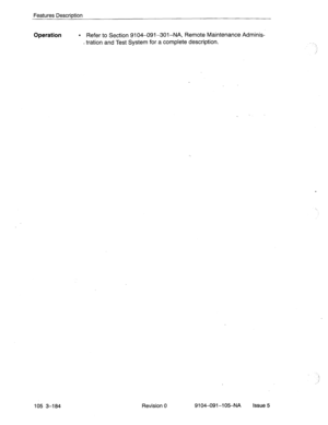 Page 325Features Description 
Operation l Refer to Section 9104-091-301-NA, Remote Maintenance Adminis- 
- tration and Test System for a complete description. 
105 3-184 Revision 0 9104-091-l 05-NA Issue 5 
. . . 
; 
.’  