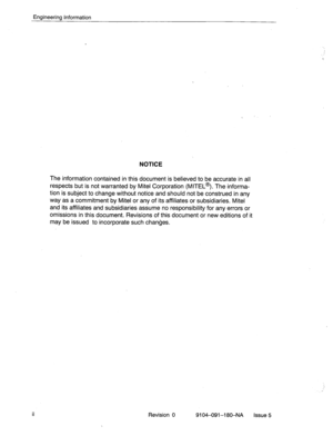 Page 387Engineering Information 
NOTICE 
The information contained in this document is believed to be accurate in all 
respects but is not warranted by Mite1 Corporation (MITEL@). The informa- 
tion is subject to change without notice and should not be construed in any 
way as a commitment by Mite1 or any of its affiliates or subsidiaries. Mite1 
and its affiliates and subsidiaries assume no responsibility for any errors or 
omissions in this document. Revisions of this document or new editions of it 
may be...