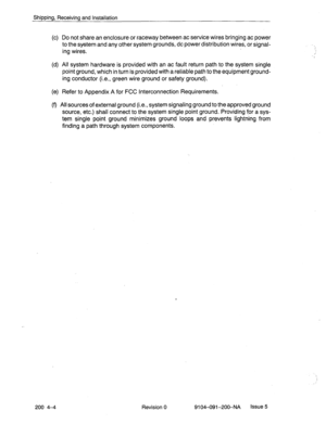 Page 439Shipping, Receiving and Installation 
(c) Do not share an enclosure or raceway between ac service wires bringing ac power 
to the system and any other system grounds, dc power distribution wires, or signal- 
ing wires. 
(d) All system hardware is provided with an ac fault return path to the system single 
point ground, which in turn is provided with a reliable path to the equipment ground- 
ing conductor (i.e., green wire ground or safety ground). 
(e) Refer to Appendix A for FCC Interconnection...