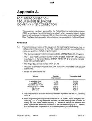 Page 478Appendix A. 
FCC INTERCONNECTION 
REQUIREMENTS TELEPHONE 
COMPANY INTERCONNECTION 
This equipment has been approved by the Federal Communications Commission 
(FCC) as not being harmful to telephone network when connected directly to the 
telephone lines through the standard 50-pin blue ribbon plug prescribed by the FCC 
Rule. This Appendix is applicable to the telephone interconnection in the United States. 
Notification 
A.1 Prior to the interconnection of this equipment, the local telephone company...