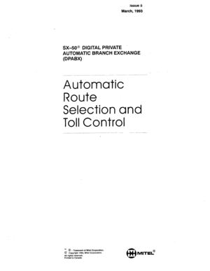 Page 570issue 5 
March, 1993 
SX-50@ DIGITAL PRIVATE 
AUTOMATIC BRANCH EXCHANGE 
(DPABX) 
~ __... -~~--~..~. .- ~- ..~.~. ~~-~- -- _---- 
Automatic 
Route 
Selection and 
Toll Control 
_..-___-.---- 
&,F- d Tra emark of Mite1 Corporation. 
opyright 1993, MM Corporation. 
All rights reserved. 
Printed in Canada. 
@ 
MITEL?  