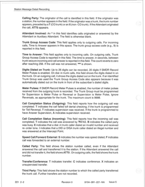 Page 654Station Message Detail Recording 
: The originator of the call is identified in this field. If the originator was 
a station, the numb ears in the field. I he originator was a trunk, the trunk number 
appears, preceded (CO trunk) or an (non-CO trunk). If the Attendant originated 
: An * in this field identifies calls originated or answered by the 
Attendant or Auxiliary Attendant. The field is otherwise blank. 
: This field applies only to outgoing calls. For incoming 
s in this space. The trunk group...