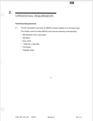 Page 6702.1 The SX-50 system must have an RMATS module installed on a Universal Card. 
The modem used to access RMATS must have the following characteristics: 
e Bell Standard 103 or equivalent 
0 300 Baud 
e Even parity 
* 7 data bits, 2 Stop Bits 
* Full Duplex 
* Originate mode. 
9104-091-301-NA Issue 5 
Revision 0 
301 2-1  