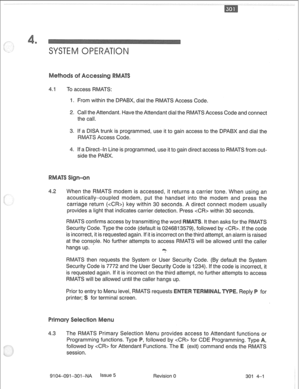 Page 6744.1 To access RMATS: 
1. From within the DPABX, dial the RMATS Access Code. 
2. Call the Attendant. Have the Attendant dial the RMATS Access Code and connect 
the call. 
3. If a DISA trunk is programmed, use it to gain access to the DPABX and dial the 
RMATS Access Code. 
4. If a Direct-In Line is programmed, use it to gain direct access to RMATS from out- 
side the PABX. 
4.2 When the RMATS modem is accessed, it returns a carrier tone. When using an 
acoustically-coupled modem, put the handset into the...