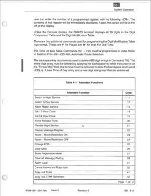 Page 676System Operation 
user can enter the number of a programmed register, with no following . The 
contents of that register will be immediately displayed. Again, the cursor will be at the 
left of the display. 
Unlike the Console display, the RMATS terminal displays all 26 digits in the Digit 
Comparison Table and the Digit Modification Table. 
There are two additional commands used for programming the Digit Modification Table 
digit strings. These are for Pause and for Wait For Dial Tone. 
The Time-of-Day...