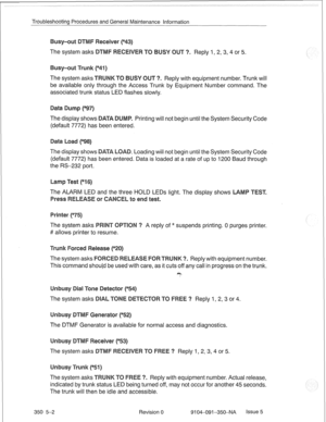 Page 707Troubleshooting Procedures and General Maintenance Information 
The system asks 3. Reply 1, 2, 3, 4 or 5. 
The system asks 
. Reply with equipment number. Trunk will 
k by Equipment Number command. The 
associated trunk status LED flashes slowly. 
The display shows Printing will not begin until the System Security Code 
(default 7772) has been entered. 
The display shows 
(default 7772) has 
the RS-232 port. Loading will not begin until the System Security Code 
. Data is loaded at a rate of up to 1200...