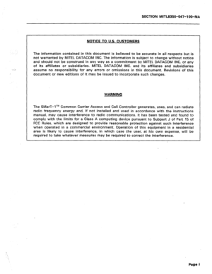 Page 108SECTION MlTL8350-047-l OO-NA 
NOTICE TO U.S. CUSTOMERS 
The information contained in this document is believed to be accurate in all respects but is 
not warranted by MITEL DATACOM INC. The information is subject to change without notice 
and should not be construed in any way as a commitment by MITEL DATACOM INC. or any 
of its affiliates or subsidiaries. MITEL DATACOM INC. and its affiliates and subsidiaries 
assume no responsibility for any errors or omissions in this document. Revisions of this...