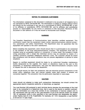 Page 110SECTION MlTL8350-047-IOO-NA 
NOTICE TO CANADIAN CUSTOMERS 
The information contained in this document is believed to be accurate in all respects but is 
not warranted by MITEL DATACOM INC. The information is subject to change without notice 
and should not be construed in any way as a commitment by MITEL DATACOM INC. or any 
of its affiliates or subsidiaries. MITEL DATACOM INC. and its affiliates and subsidiaries 
assume no responsibility for any errors or omissions in this document. Revisions of this...