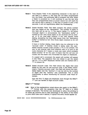 Page 145SECTION MITL8350-047-IOO-NA 
Note:l. 
Time Display Field: If the separating character in the start of 
call field is a period (.), the time has not been programmed 
into the Dialer. Use parameter 980 to program the time. When 
a Dialer is powered on, it will continue to use the last time 
that was programmed (time at power down) but will mark the 
call record with a period (J. If the loss of power is only a few 
seconds, it will not significantly affect the timekeeping. .: 
Note:P. Dialed Number Field:...