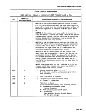 Page 160SECTION MITL8350-047-l OO-NA 
TABLE 8 CON’T: PARAMETERS 
- 
.‘. . . 
FIRST DIGIT (x) = 1,2,3,4, or 5 (ALL) DATA FOR TRUNKS 1,2,3,4, or ALL 
DIAL DEFAULT/ 
RECOMMENDED DEFINITION/PARAMETER INFORMATION 
NOTE 1: If the off-hook beep options is chosen by itself 
(i.e., x191) or in conjunction with the other beep options, a 
beep will be heard when the telephone handset is lifted off 
the cradle, regardless of whatever route the call is dialed 
on. 
NOTE 2: If the account code beep option is chosen (i.e.,...