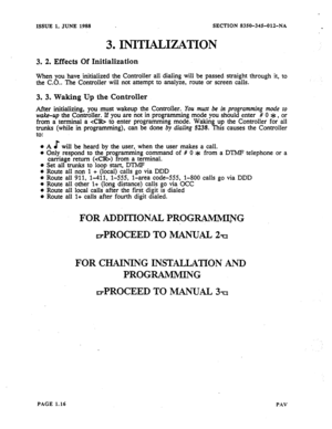 Page 17ISSUE 1, JUNE 1988 SECTION 8350-345012-NA 
3. INITIALIZATION 
3. 2. Effects Of Initialization 
When you have initialized the Controller all dialing will be passed straight through it, to 
the CC.. The Controller will not attempt to analyze, route or screen calls. 
3. 3. Waking Up the Controller 
After initializing, you must wakeup the Controller. You murt be in programming mode to 
w&-up the Controller. If you are not in programmin g mode you should enter # 0 
* , or 
from a terminal a  to enter...