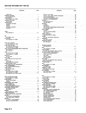 Page 209SECTION MITL8350-047-100-N/A 
CONTENTS PAGE CONTENTS 
PAGE 
UNPACKING 
INTENDED AUDIENCE 
SEE INTRODUCTION 
INTERCONNECT 
SEE GLOSSARY OF TERMS 
INTERNAL DIAL TONE 
SEE OPTIONS 
INTRODUCTION 
DOCUMENT SECTIONS 
GENERAL 
HISTORY 
INTENDED AUDIENCE 
OVERVIEW 7 
2 
A-3 
13 
2 
2 
JACKS 
SEE APPENDIX B B-l 
KN SEE DEFINITION OF TERMS 5 
MODEM 
SEE SPEED CALLS 22 SEE CALL RECORDING OPERATION 24 
KEY SYSTEM MOUNTING 
SEE GLOSSARY OF TERMS A-3 SEE INSTALLATION 7 
MOUNTING BRACKET 
SEE MOUNTING :. 7 
LEAST CALL...