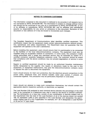 Page 218SECTION MITL8350-047-102-NA 
NOTICE TO CANADIAN CUSTOMERS 
The information contained in this document is believed to be accurate in all respects but is 
not warranted by MITEL DATACOM INC. The information is subject to change without notice 
and should not be construed in any way as a commitment by MITEL DATACOM INC. or any 
of its affiliates or subsidiaries. MITEL DATACOM INC. and its affiliates and subsidiaries 
assume no responsibility for any errors or omissions in this document. Revisions of this...