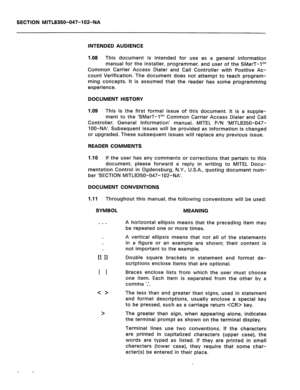 Page 227SECTION MITL8350-047-102-NA 
INTENDED AUDIENCE 
1.08 This document is intended for use as a general information 
manual for the installer, programmer, and user of the SMarT-1’” 
Common Carrier Access Dialer and Call Controller with Positive Ac- 
count Verification. The document does not attempt to teach program- 
ming concepts. It is assumed that the reader has some programming 
experience. 
DOCUMENT HISTORY 
1.09 This is the first formal 
issue of this document. It is a supple- 
ment to the ‘SMarT-I’”...