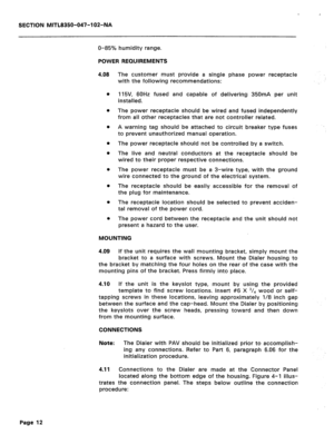 Page 237SECTION MITL8350-047-102-NA 
O-85% humidity range. 
POWER REQUIREMENTS 
The customer must provide a single phase power receptacle 
with the following recommendations: 
115V, 60Hz fused and capable of delivering 350mA per unit 
installed. 
The power receptacle should be wired and fused independently 
from all other receptacles that are not controller related. 
A warning tag should be attached to circuit breaker type fuses 
to prevent unauthorized manual operation. 
The power receptacle should not be...