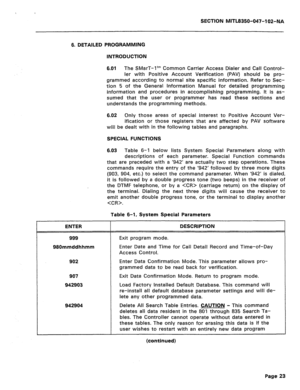 Page 248SECTION MlTL8350-047-102-NA 
6. DETAILED PROGRAMMING 
INTRODUCTION 
6.01 The SMarT-I’” Common Carrier Access Dialer and Call Control- 
ler with Positive Account Verification (PAV) should be pro- 
grammed according to normal site specific information. Refer to Sec- 
tion 5 of the Genera! Information Manual for detailed programming 
information and procedures in accomplishing programming. It is as- 
sumed that the user or programmer has read these sections and 
understands the programming methods. 
6.02...