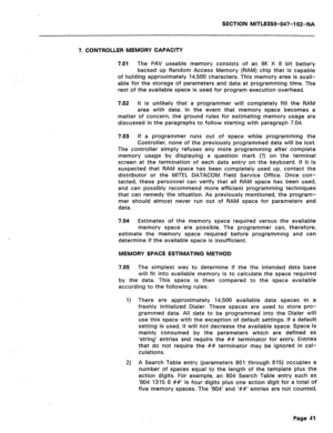 Page 266SECTION MITL8350-047-102-NA 
7. CONTROLLER MEMORY CAPACITY 
7.01 The PAV useable memory consists of an 8K X 8 bit battery 
backed up Random Access Memory (RAM) chip that is capable 
of holding approximately 14,500 characters. This memory area is avail- 
able for the storage of parameters and data at programming time. The 
rest of the available space is used for program execution overhead. 
7.02 It is unlikely that a programmer will completely fill the RAM 
area with data. In the event that memory space...