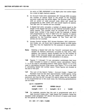 Page 267SECTION MITL8350-047-102-NA 
3) 
4) 
5) 
Note: 
7.06 An entry of ‘803 #9#9#9#2’ is six digits plus two action digits 
for a total of eight memory spaces. 
An Account Code entry (parameters 821 through 835) occupies 
the number of spaces equal to the length of the template 
(account code) plus the action digits. The account code ‘12345’ 
with an action of ‘valid account code, allow call’ would be 
programmed as ‘825 12345 ##’ and would require six spaces. 
The ‘825’ and ‘##’ entries are not counted. 
A...