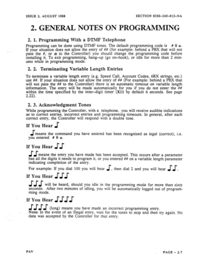 Page 29ISSUE 2, AUGUST 1988 SECTION 8350-345013-NA 
2. GENERAL NOTES ON PROGRAMMING 
2. 1. Programming With a DTMF Telephone 
Programming can be done using DTMF tones. The default programming code is # 0 *. 
If your situation does not allow the entry of ## (for example: behind a PBX that will not 
pass the #, or * to the Controller) you should change the programming code before 
installing it. To exit programming, hang-up (go on-hook), or idle for more than 2 min- 
utes while in programming mode. 
2. 2....