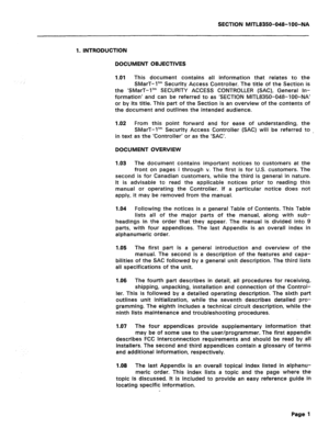 Page 295SECTION MiTL8350-048-l OO-NA 
1. INTRODUCTION 
DOCUMENT OBJECTIVES 
1 .Ol This document contains all information that relates to the 
SMarT-1’” Security Access Controller. The title of the Section is 
the ‘SMarT- 1 tm 
SECURITY ACCESS CONTROLLER (SAC), General In- 
formation’ and can be referred to as ‘SECTION MITL8350-04%IOO-NA’ 
or by its title. This part of the Section is an overview of the contents of 
the document and outlines the intended audience. 
1.02 From this point forward and for ease of...