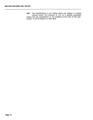 Page 306SECTION MlTL8350-048-IOO-NA 
3.05 
The specifications in the Tables above are subject to change 
without notice. The inclusion of ‘n/a’ for a specific parameter 
means that the specification is not available at the time of this pub- 
lication. It will be added at a later date. 
Page 12  