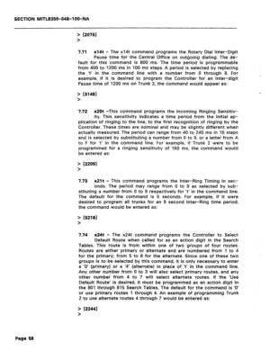 Page 352SECTION MITL8350-048-l OO-NA 
> C20761 
> 
7.71 x14t - 
The x14t command programs the Rotary Dial Inter-Digit 
Pause time for the Central Office on outgoing dialing. The de- 
fault for this command is 800 ms. The time period is programmable 
from 400 to 1200 ms in 100 ms steps. A period is selected by replacing 
the ‘t’ in the command line with a number from 0 through 8. For 
example, if it is desired to program the Controller for an Inter-digit 
Pause time of 1200 ms on Trunk 3, the command would appear...