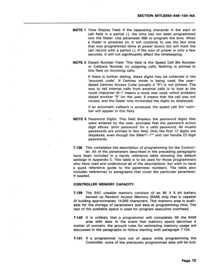 Page 369SECTION MlTL8350-048-l OO-NA 
NOTE 1 
NOTE 2 
NOTE 3 Time Display Field: If the separating character in the start of 
call field is a period (.), the time has not been programmed 
into the Dialer. Use parameter 980 to program the time. When 
a Dialer is powered on, it will continue to use the last time 
that was programmed (time at power down) but will mark the 
call record with a period (,). If the loss of power is only a few 
seconds, it will not significantly affect the timekeeping. 
Dialed Number...