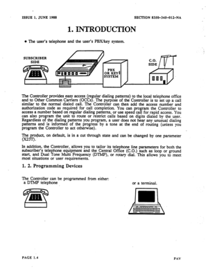 Page 5ISSUE 1, JUNE 1988 
SECTION 8350-34%012-NA 
1 0 
l The user’s telephone and 
SUBSCRIBER 
SIDE 
INTRODUCTION 
the user’s PBXkey system. 
The Controller provides easy access (regular dialing patterns) to the local telephone office 
and to Other Common Carriers (OCCs). The purpose of the Controller is to set up a call 
similar to the normal dialed call. The Controller can then add the access number and 
authorizatiow code as required for call completion. You can program the Controller to 
access a number...