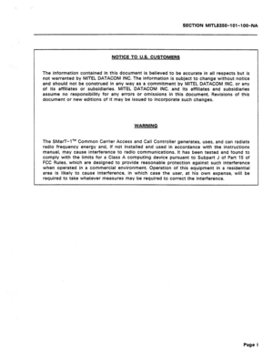 Page 405SECTION MITe8350-l Ol-lOO-NA 
NOTICE TO U.S. CUSTOMERS 
The information contained in this document is believed to be accurate in all respects but is 
not warranted by MITEL DATACOM INC. The information is subject to change without notice 
and should not be construed in any way as a commitment by MITEL DATACOM INC. or any 
of its affiliates or subsidiaries. MITEL DATACOM INC. and its affiliates and subsidiaries 
assume no responsibility for any errors or omissions in this document. Revisions of this...