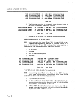 Page 424SECTION MITL8350-101-l OO-NA 
7000 (CONFIRM TONE) 
03 3931212## (CONFIRM TONE) 
7001 (CONFIRM TONE) 
03 3861212## (CONFIRM TONE) 
7002 (CONFIRM TONE) 
03 3447725&Y (CONFIRM TONE) 
7660 (CONFIRM TONE) 
03 mrn...mm## (CONFIRM TONE) 
Des: No. 
6) The following examples of entries will cause Account Codes to 
be dialed out after. the destination number: 
7050 (CONFIRM TONE) 
7051 (CONFIRM TONE) 
7nnn (CONFIRM TONE) 03 5459958 * 1234567 ## (CONFIRM TONE) 
03 5661992 * 2345678 ## (CONFIRM TONE) 
03 
mm...mm ++...
